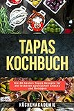 Tapas Kochbuch: Die 80 besten Tapas Rezepte für die leckeren spanischen Snacks und Beilagen. Vegetarische Tapas, vegan, mit Fleisch, Fisch oder Meeresfrüchten zum Selbermachen BONUS: Salsas für Tapas